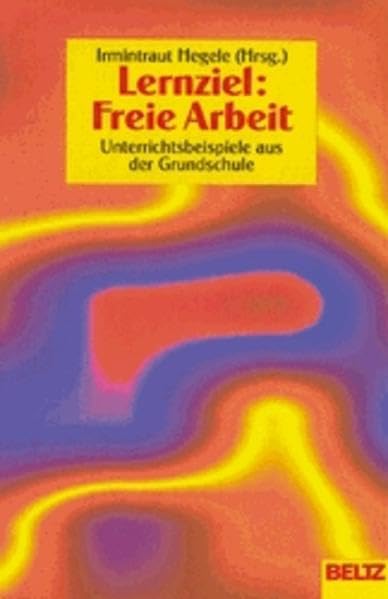 Lernziel: Freie Arbeit: Unterrichtsbeispiele aus der Grundschule Education & Training