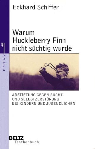 Warum Huckleberry Finn nicht süchtig wurde: Anstiftung gegen Sucht und Selbstzerstörung bei Kindern und Jugendlichen (Beltz Taschenbuch / Essay) Books