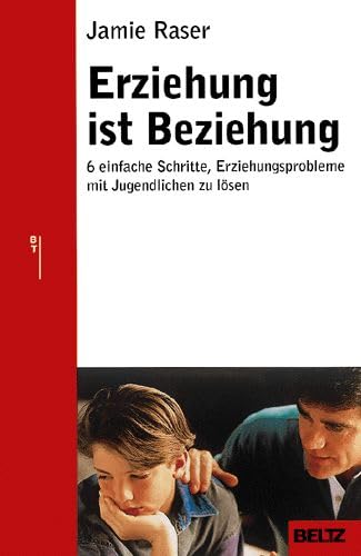 Erziehung ist Beziehung: Sechs einfache Schritte, Erziehungsprobleme mit Jugendlichen zu lösen (Beltz Taschenbuch / Ratgeber) Parents & Children