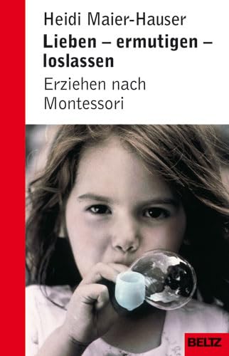 Lieben, ermutigen, loslassen - Erziehen nach Montessori (Beltz Taschenbuch / Ratgeber) Parents & Children