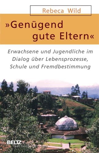»Genügend gute Eltern«: Erwachsene und Jugendliche im Dialog über Lebensprozesse, Schule und Fremdbestimmung (Beltz Taschenbuch) Books