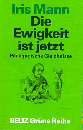 Die Ewigkeit ist jetzt: Pädagogische Gleichnisse (Beltz Grüne Reihe) Books