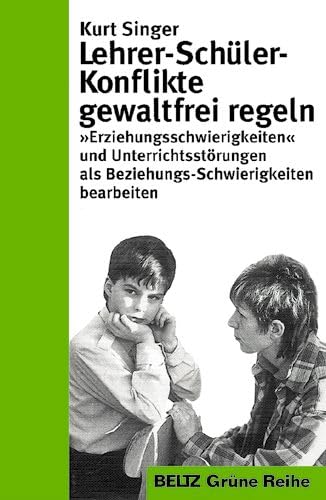 Lehrer-Schüler-Konflikte gewaltfrei regeln: "Erziehungsschwierigkeiten" und Unterrichtsstörungen als Beziehungs-Schwierigkeiten bearbeiten (Beltz Grüne Reihe) Education & Training
