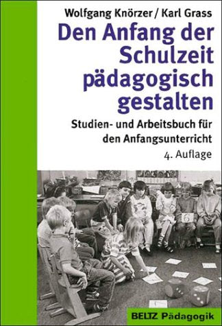 Den Anfang der Schulzeit pädagogisch gestalten: Studien- und Arbeitsbuch für den Anfangsunterricht (Reihe Pädagogik) Education & Training
