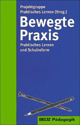 Bewegte Praxis: Praktisches Lernen und Schulreform (Reihe Pädagogik) Education & Training