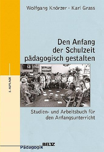 Den Anfang der Schulzeit pädagogisch gestalten: Studien- und Arbeitsbuch für den Anfangsunterricht (Reihe Pädagogik) Education & Training