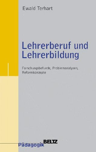 Lehrerberuf und Lehrerbildung: Forschungsbefunde, Problemanalysen, Reformkonzepte (Beltz Pädagogik) Education & Training
