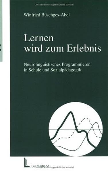 Lernen wird zum Erlebnis. Neurolinguistisches Programmieren in Schule und Sozialpädagogik Business, Finance & Career