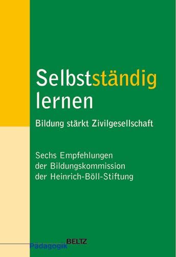 Selbstständig lernen: Bildung stärkt Zivilgesellschaft. Sechs Empfehlungen der Bildungskommission der Heinrich-Böll-Stiftung (Beltz Pädagogik) Education & Training