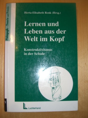 Lernen und Leben aus der Welt im Kopf: Konstruktivismus in der Schule (Beltz Pädagogik) Education & Training