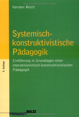 Systemisch-konstruktivistische Pädagogik: Einführung in die Grundlagen einer interaktionistisch-konstruktivistischen Pädagogik (Beltz Pädagogik / Pädagogik und Konstruktivismus) Education & Training