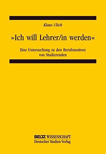 "Ich will Lehrer/in werden": Eine Untersuchung zu den Berufsmotiven von Studierenden (Beltz Wissenschaft) Business, Finance & Career