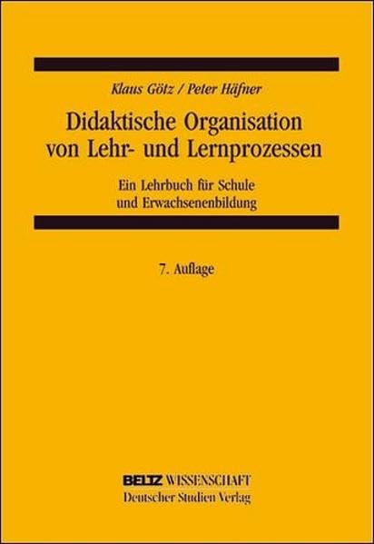 Didaktische Organisation von Lehr- und Lernprozessen: Ein Lehrbuch für Schule und Erwachsenenbildung (Neue Formen des Lernens im Betrieb) Politics & History