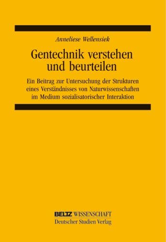 Gentechnik verstehen und beurteilen: Ein Beitrag zur Untersuchung der Strukturen eines Verständnisses von Naturwissenschaften im Medium sozialisatorischer Interaktion Natural Sciences