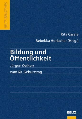Bildung und Öffentlichkeit. Jürgen Oelkers zum 60. Geburtstag (Beltz Bibliothek) Learning & Reference