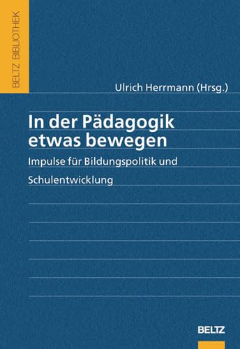 In der Pädagogik etwas bewegen: Impulse für Bildungspolitik und Schulentwicklung (Beltz Bibliothek) Books
