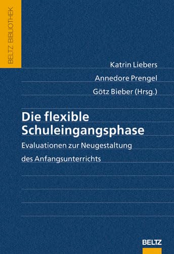 Die flexible Schuleingangsphase: Evaluationen zur Neugestaltung des Anfangsunterrichts (Beltz Bibliothek) Education & Training