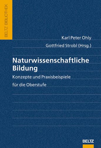 Naturwissenschaftliche Bildung: Konzepte und Praxisbeispiele für die Oberstufe (Beltz Bibliothek) Business & Technology
