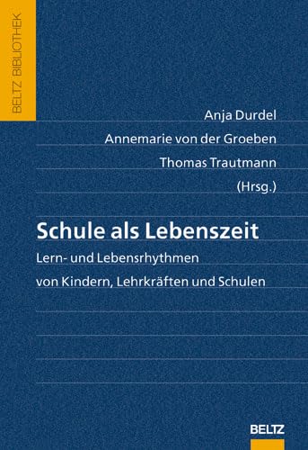 Schule als Lebenszeit: Lern- und Lebensrhythmen von Kindern, Lehrkräften und Schulen book