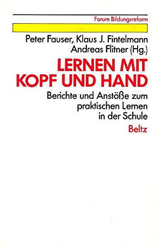 Lernen mit Kopf und Hand: Berichte und Anstösse zum praktischen Lernen in der Schule (Reihe Pädagogik) Education & Training