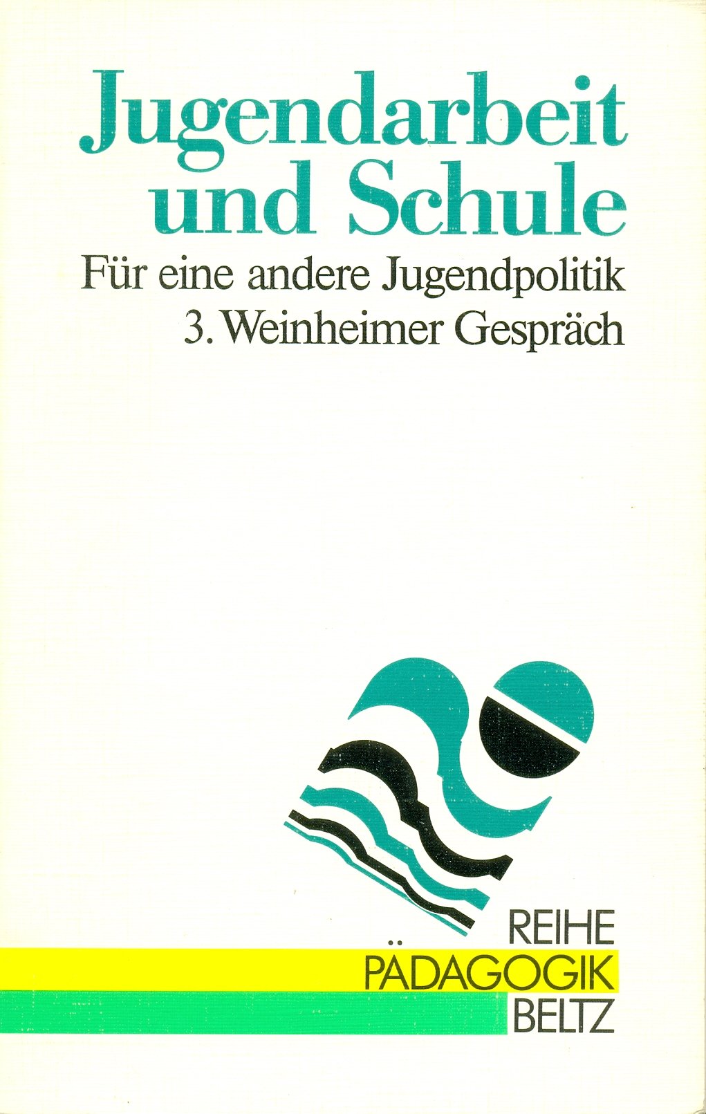 Jugendarbeit und Schule: Für eine andere Jugendpolitik - 3. Weinheimer Gespräch (Reihe Pädagogik) Education & Training