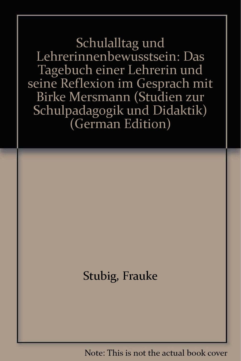 Schulalltag und Lehrerinnenbewusstsein: Das Tagebuch einer Lehrerin und seine Reflexion (Reihe Pädagogik) Education & Training