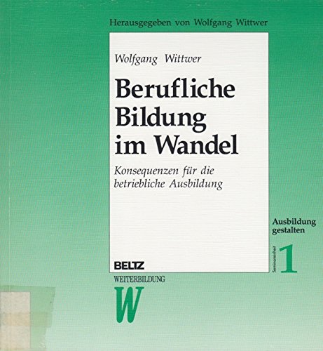 Ausbildung gestalten, Situationsorientiertes Ausbilden im Betrieb, in 6 Bdn., Bd.1, Berufliche Bildung im Wandel: Situationsorientiertes Ausbilden im ... Konsequenzen für die betriebliche Ausbildung Books