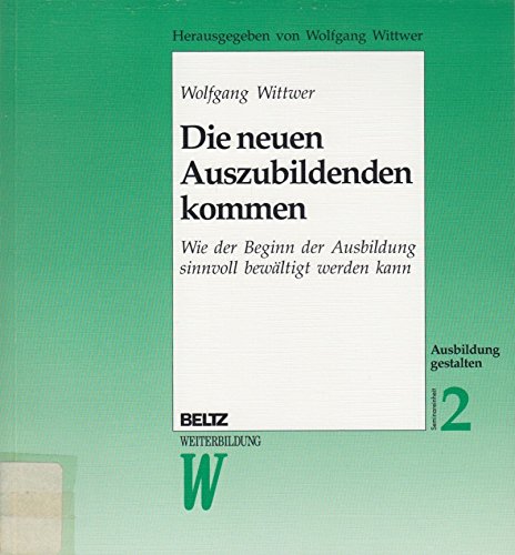 Ausbildung gestalten, Situationsorientiertes Ausbilden im Betrieb, in 6 Bdn., Bd.2, Die neuen Auszubildenden kommen: Situationsorientiertes Ausbilden ... der Ausbildung sinnvoll bewältigt werden kann Books