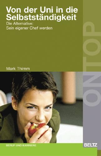 Von der Uni in die Selbstständigkeit: Die Alternative: Sein eigener Chef werden (BELTZ on top) Business, Finance & Career