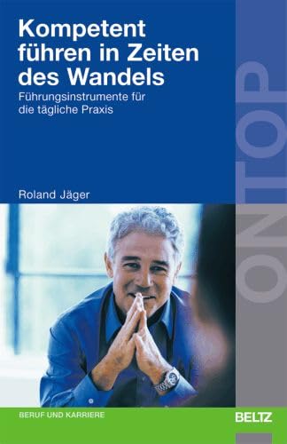 Kompetent führen in Zeiten des Wandels: Führungsinstrumente für die tägliche Praxis (BELTZ on top) Business, Finance & Career