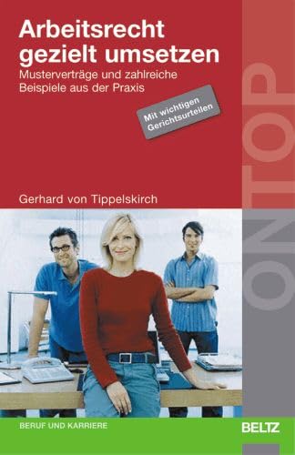 Arbeitsrecht gezielt umsetzen: Musterverträge und zahlreiche Beispiele aus der Praxis. Mit wichtigen Gerichtsurteilen (BELTZ on top) Legal advice