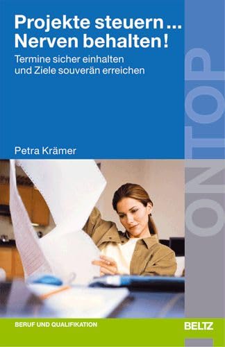 Projekte steuern ... Nerven behalten!: Termine sicher einhalten und Ziele souverän erreichen (BELTZ on top) Law