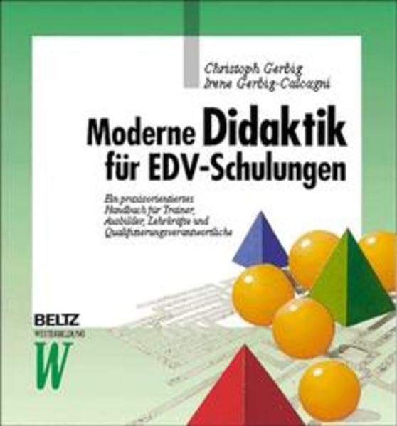 Moderne Didaktik für EDV-Schulungen: Ein praxisorientiertes Handbuch für Trainer, Ausbilder, Lehrkräfte und Qualifizierungsverantwortliche (Beltz Weiterbildung: Fachbuch) Education & Training