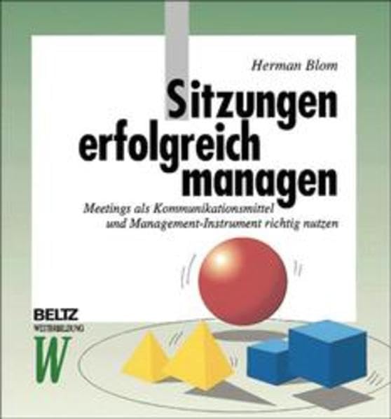 Sitzungen erfolgreich managen: Sitzungen als Kommunikationsmittel und Management-Instrument richtig nutzen (Beltz Weiterbildung: Fachbuch) Business, Finance & Career
