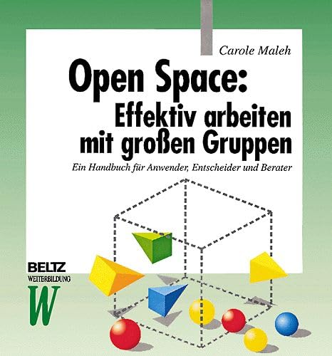 Open Space: Effektiv arbeiten mit großen Gruppen: Ein Handbuch für Anwender, Entscheider und Berater (Beltz Weiterbildung) Books