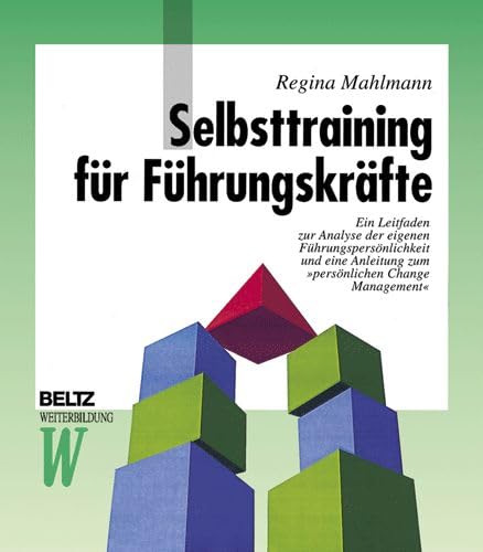 Selbsttraining für Führungskräfte: Ein Leitfaden zur Analyse der eigenen Führungspersönlichkeit und eine Anleitung zum "persönlichen Change Management" (Beltz Weiterbildung) Business, Finance & Career