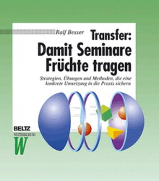 Transfer: Damit Seminare Früchte tragen: Strategien, Übungen und Methoden, die eine konkrete Umsetzung in die Praxis sichern (Beltz Weiterbildung: Fachbuch) Politics & Society