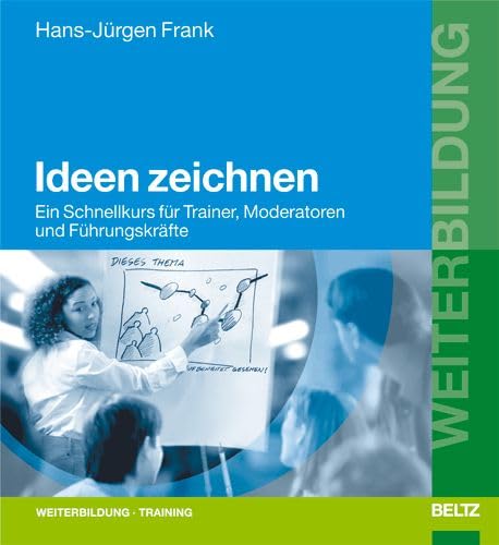 Ideen zeichnen: Ein Schnellkurs für Trainer, Moderatoren und Führungskräfte (Beltz Weiterbildung) Business, Finance & Career