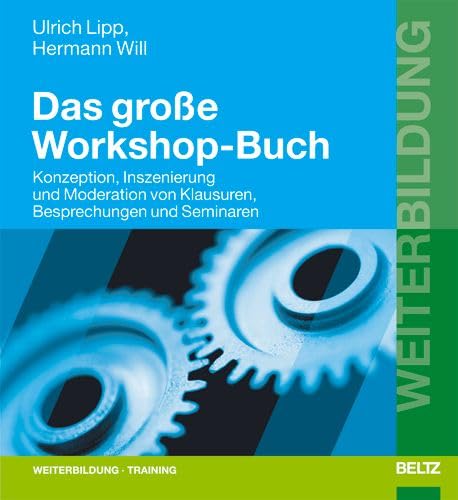 Das große Workshop-Buch: Konzeption, Inszenierung und Moderation von Klausuren, Besprechungen und Seminaren (Beltz Weiterbildung) Books