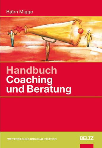 Handbuch Coaching und Beratung: Wirkungsvolle Modelle, kommentierte Falldarstellungen, zahlreiche Übungen (Beltz Weiterbildung) Business, Finance & Career