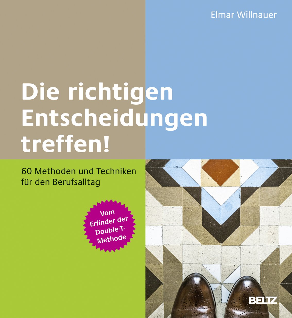 Die richtigen Entscheidungen treffen!: 60 Methoden und Techniken für den Berufsalltag Business, Finance & Career