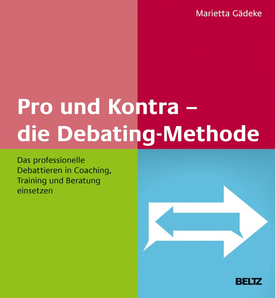 Pro und Kontra – die Debating-Methode: Das professionelle Debattieren in Coaching, Training und Beratung einsetzen Learning & Reference