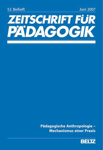 Pädagogische Anthropologie - Mechanismus einer Praxis: 52. Beiheft (Zeitschrift für Pädagogik) Education & Training