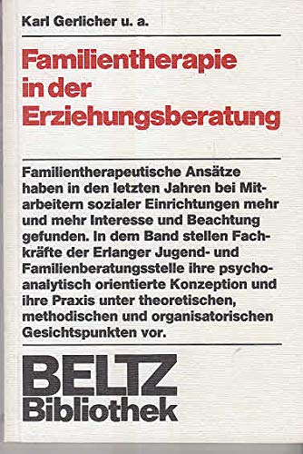 Familientherapie in der Erziehungsberatung: Versuch zur Neuorientierung in der Praxis einer Erziehungsberatungsstelle (Beltz Bibliothek) Psychology