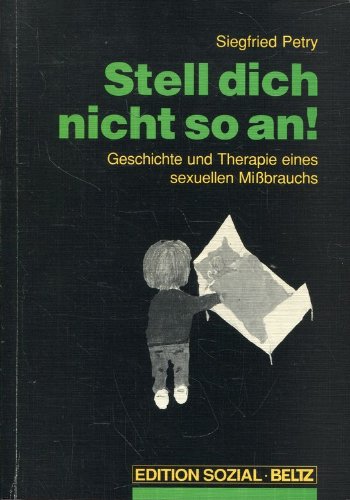 Stell Dich nicht so an!: Geschichte und Therapie eines sexuellen Missbrauchs Psychology