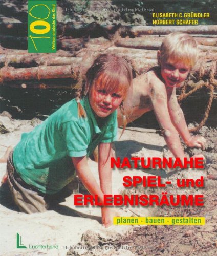 Naturnahe Spiel- und Erlebnisräume: planen - bauen - gestalten (Hundert Welten entdeckt das Kind) Education & Training