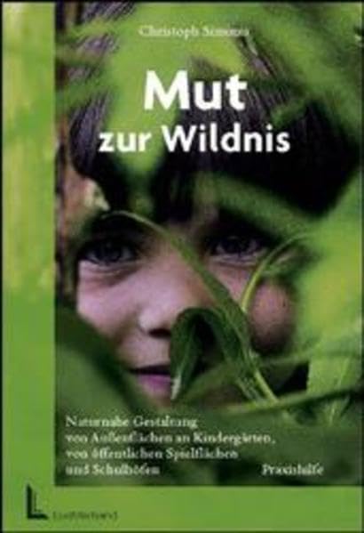 Mut zur Wildnis: Naturnahe Gestaltung von Aussenflächen an Kindergärten, von öffentlichen Spielflächen und Schulhöfen Business & Technology