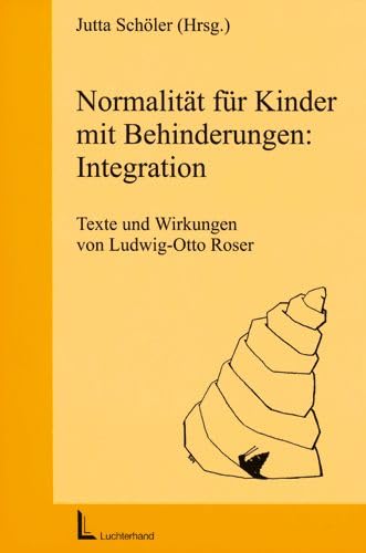 Normalität für Kinder mit Behinderung: Integration: Texte und Wirkungen von Ludwig-Otto Roser mit 13 Beiträgen von Ludwig-Otto Roser aus den Jahren ... Integration von Menschen mit Behinderungen) Education & Training