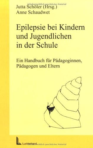 Epilepsie bei Kindern und Jugendlichen in der Schule: Ein Handbuch für Pädagoginnen, Pädagogen und Eltern (Gemeinsames Leben und Lernen: Integration von Menschen mit Behinderungen) Politics & History