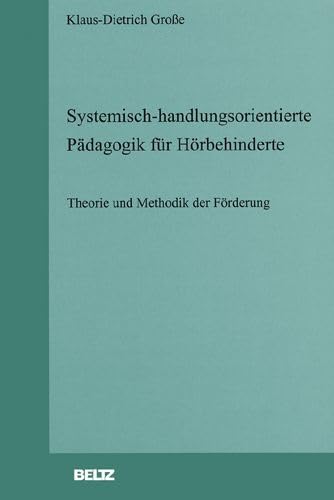 Systemisch-handlungsorientierte Pädagogik für Hörbehinderte: Theorie und Methodik der Förderung Education & Training